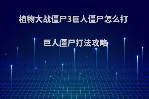 植物大战僵尸3巨人僵尸怎么打 巨人僵尸打法攻略