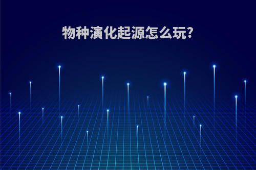 物种演化起源怎么玩?