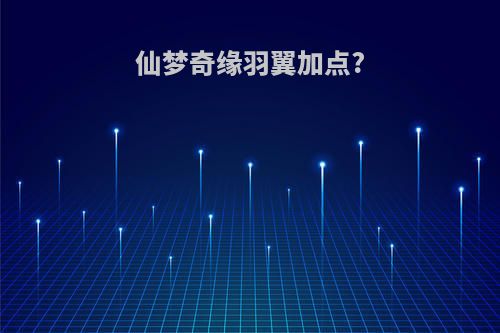仙梦奇缘羽翼加点?