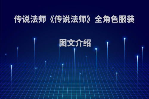 传说法师《传说法师》全角色服装图文介绍
