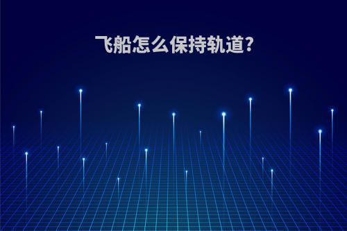 飞船怎么保持轨道?