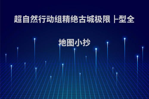 超自然行动组精绝古城极限┣型全地图小抄
