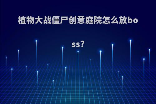 植物大战僵尸创意庭院怎么放boss?