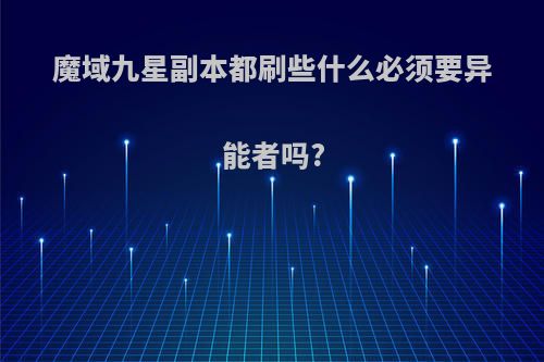 魔域九星副本都刷些什么必须要异能者吗?