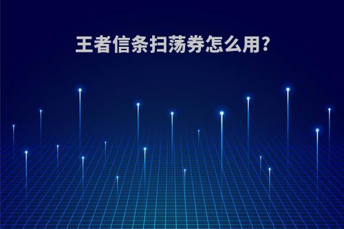 王者信条扫荡券怎么用?