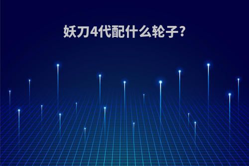 妖刀4代配什么轮子?
