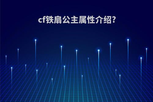 cf铁扇公主属性介绍?