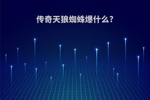 传奇天狼蜘蛛爆什么?