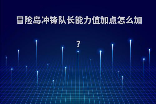 冒险岛冲锋队长能力值加点怎么加?