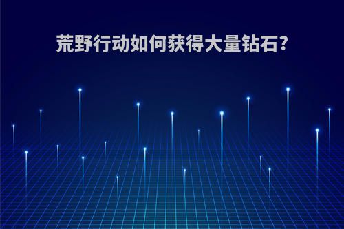 荒野行动如何获得大量钻石?