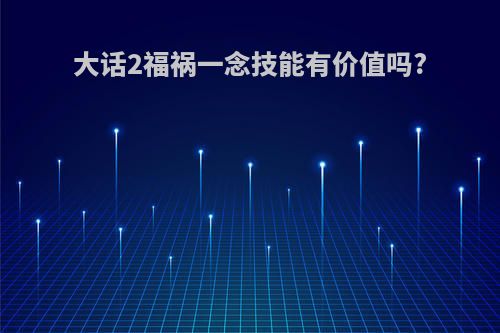 大话2福祸一念技能有价值吗?