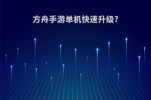 方舟手游单机快速升级?