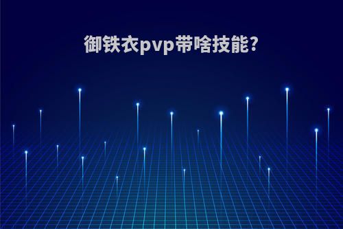 御铁衣pvp带啥技能?