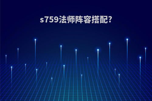 s759法师阵容搭配?