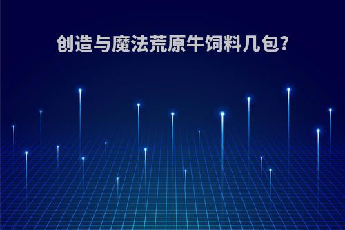 创造与魔法荒原牛饲料几包?