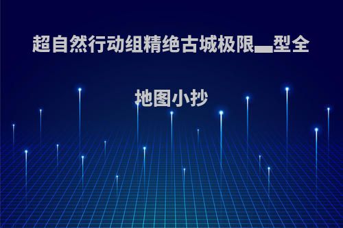 超自然行动组精绝古城极限▃型全地图小抄