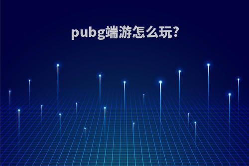 pubg端游怎么玩?