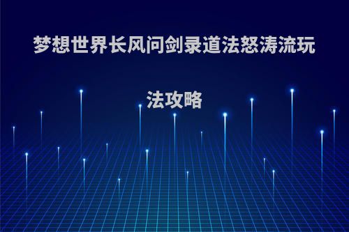 梦想世界长风问剑录道法怒涛流玩法攻略