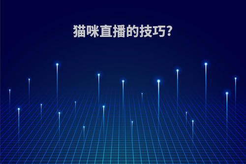 猫咪直播的技巧?