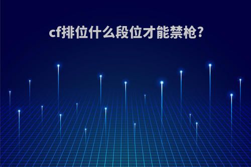 cf排位什么段位才能禁枪?