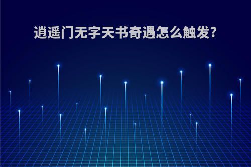 逍遥门无字天书奇遇怎么触发?