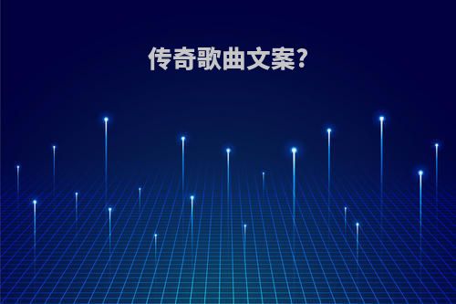 传奇歌曲文案?