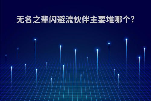 无名之辈闪避流伙伴主要堆哪个?
