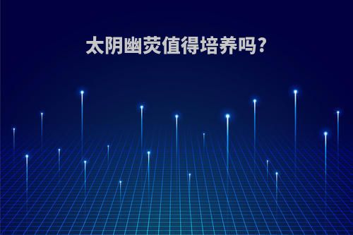 太阴幽荧值得培养吗?