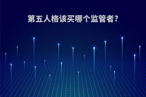 第五人格该买哪个监管者?
