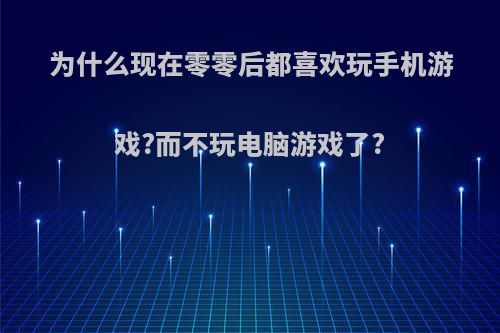 为什么现在零零后都喜欢玩手机游戏?而不玩电脑游戏了?
