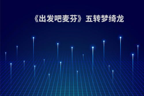 《出发吧麦芬》五转梦绮龙