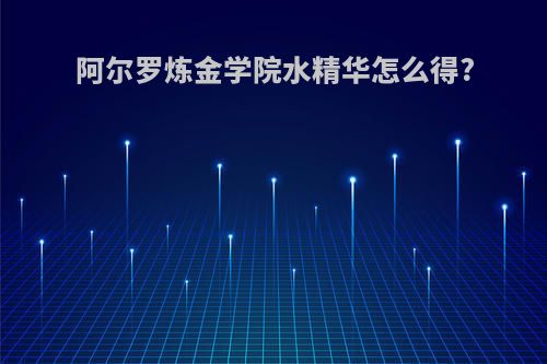 阿尔罗炼金学院水精华怎么得?