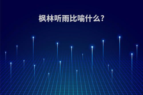 枫林听雨比喻什么?
