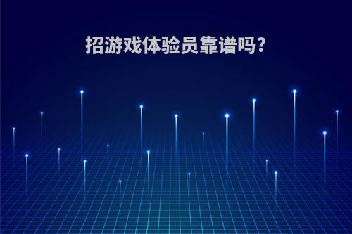 招游戏体验员靠谱吗?