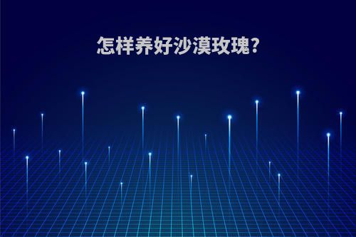 怎样养好沙漠玫瑰?