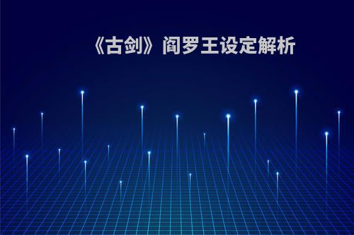 《古剑》阎罗王设定解析