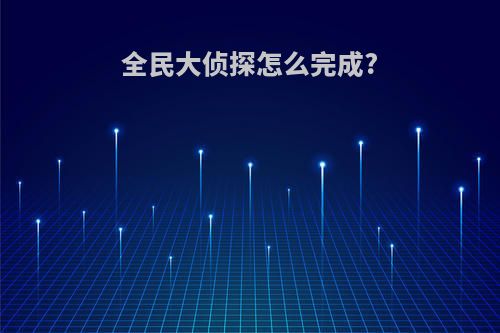 全民大侦探怎么完成?