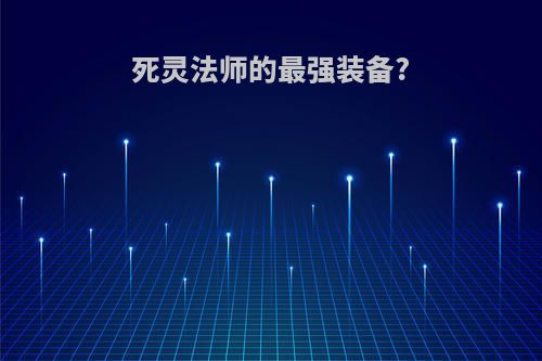 死灵法师的最强装备?