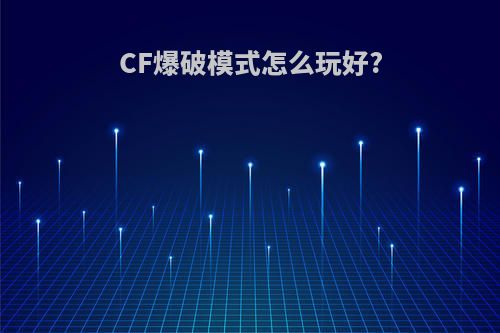 CF爆破模式怎么玩好?
