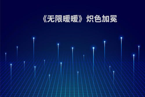 《无限暖暖》炽色加冕