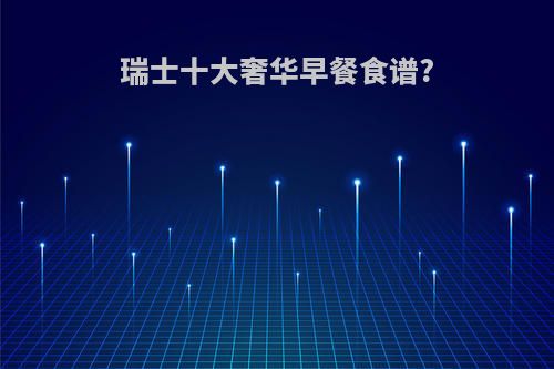 瑞士十大奢华早餐食谱?