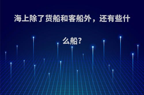 海上除了货船和客船外，还有些什么船?