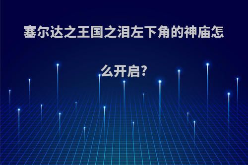 塞尔达之王国之泪左下角的神庙怎么开启?