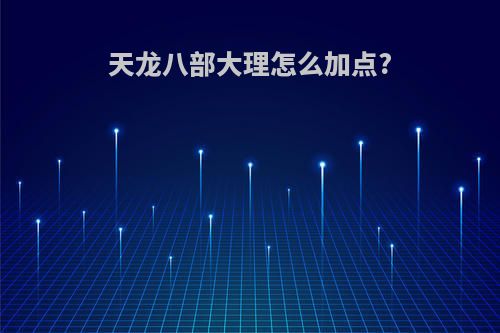 天龙八部大理怎么加点?