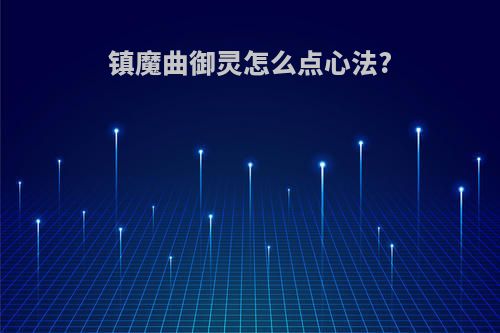 镇魔曲御灵怎么点心法?