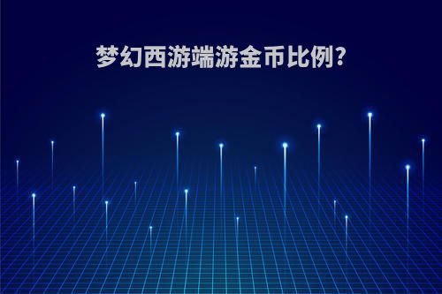 梦幻西游端游金币比例?