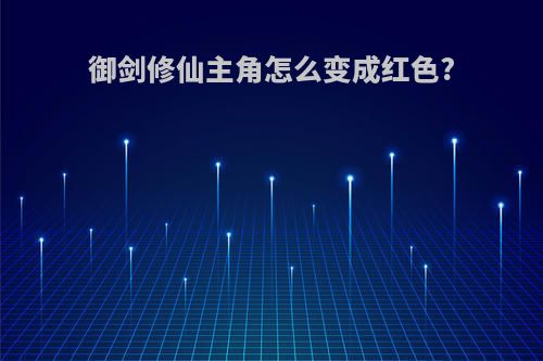 御剑修仙主角怎么变成红色?