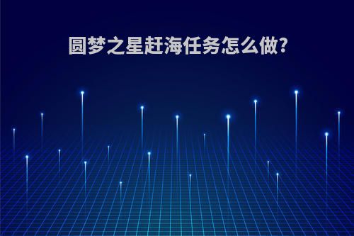 圆梦之星赶海任务怎么做?