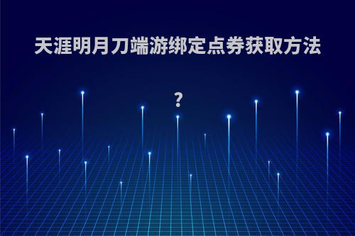 天涯明月刀端游绑定点券获取方法?