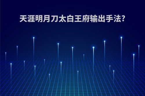 天涯明月刀太白王府输出手法?